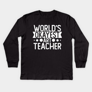 World's Okayest Art Teacher T shirt Art Teacher Gift Kids Long Sleeve T-Shirt